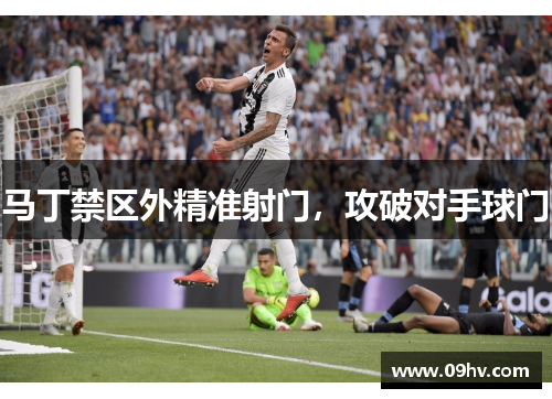 马丁禁区外精准射门，攻破对手球门